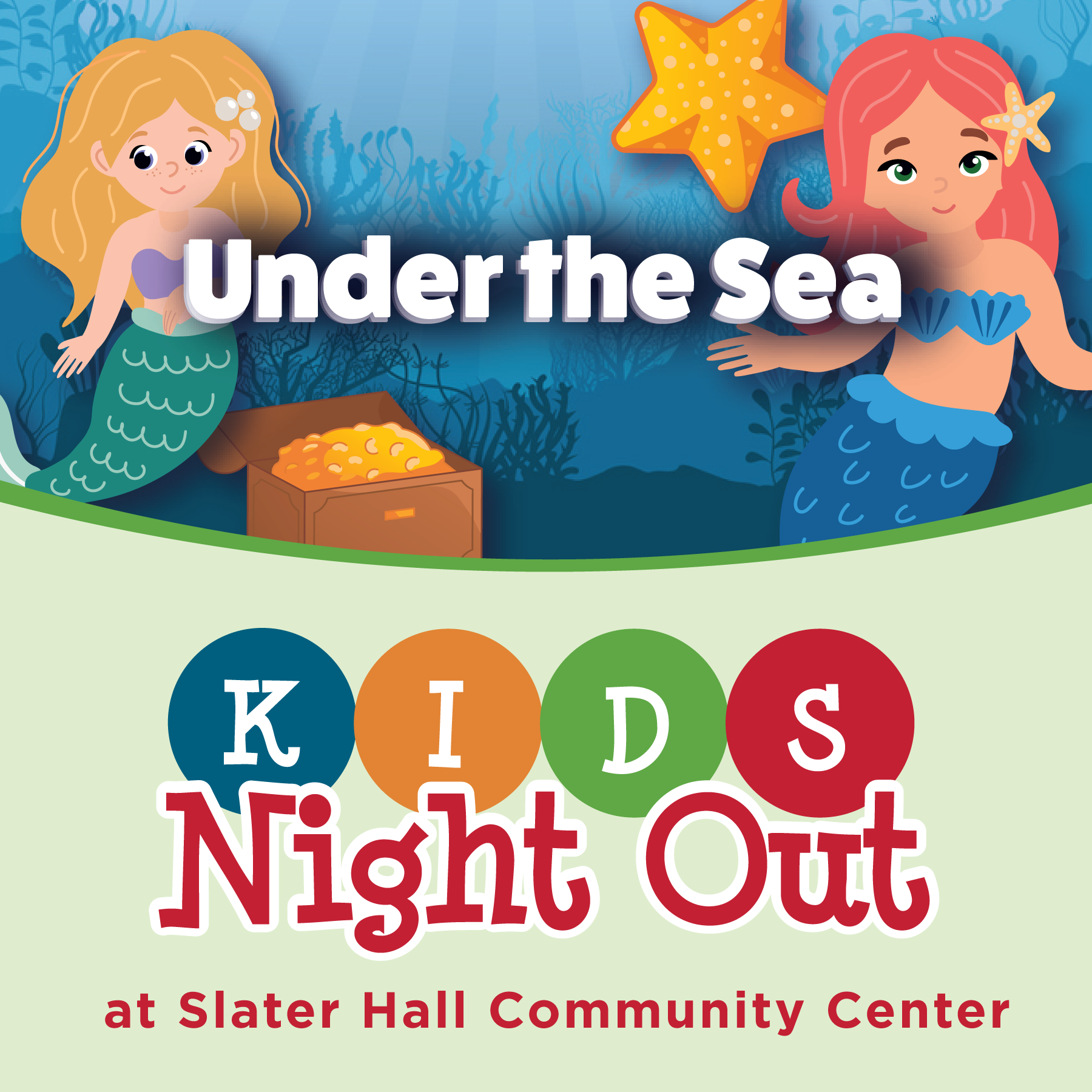 Colorful illustrations of mermaids, starfish, and text that reads "Under the Sea, Kids Night Out, at Slater Hall Community Center"